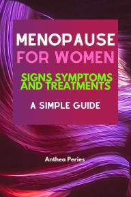 Title: Menopause For Women: Signs Symptoms And Treatments A Simple Guide, Author: Anthea Peries