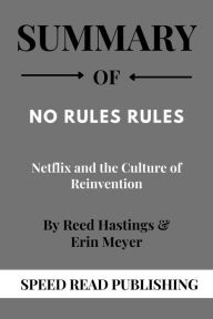 Title: Summary Of No Rules Rules By Reed Hastings & Erin Meyer Netflix and the Culture of Reinvention, Author: Speed Read Publishing