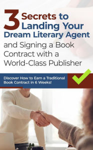 Title: 3 Secrets to Landing Your Dream Literary Agent and Signing a Book Contract with a World-Class Publisher, Author: Caleb Breakey