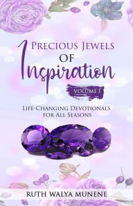 Title: Precious Jewels of Inspiration Vol 1: Life Changing Devotionals for All Seasons, Author: RUTH WALYA MUNENE