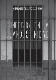 Title: Concebida en la clandestinidad, Author: Sofía Raquel Fernández Casabianca