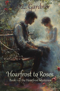 Title: Hoarfrost to Roses (Hoarfrost Mysteries, #1), Author: D.L. Gardner