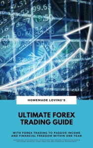 Title: Ultimate Forex Trading Guide: With Forex Trading To Passive Income And Financial Freedom Within One Year (Workbook With Practical Strategies For Trading And Financial Psychology), Author: Homemade Loving's