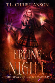 Title: Frying Night (The Dragon Born Academy, #4), Author: T.L. Christianson