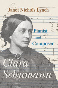 Title: Clara Schumann, Pianist and Composer, Author: Janet Nichols Lynch