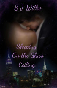 Title: Sleeping On The Glass Ceiling, Author: SJ Wilke