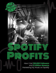 Title: Spotify Profits - How I Got 100,000 Followers and 12 Million Streams Marketing My Music On Spotify, Author: Chris Greenwood