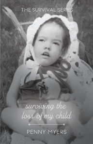 Title: Surviving The Loss of My Child (The Survival Series), Author: Penny Myers