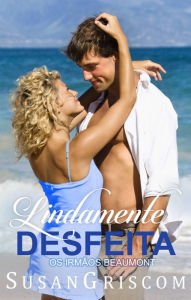 Title: Lindamente Desfeita (Os Irmãos Beaumont, #3), Author: Susan Griscom