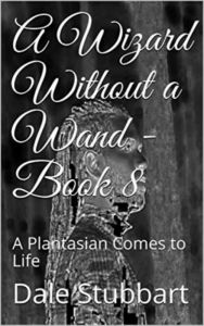 Title: A Wizard Without a Wand - Book 8: A Plantasian Comes to Life (The Wizard Without a Wand, #8), Author: Dale Stubbart