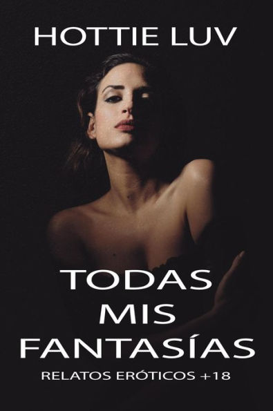 Todas mis fantasías: Relatos eróticos +18