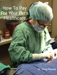 Title: How To Pay For Your Pet's Healthcare, Author: Dr. Doug Kenney