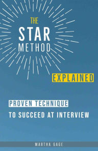 Title: The STAR Method Explained: Proven Technique to Succeed at Interview, Author: Martha Gage
