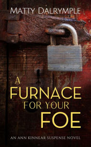 Title: A Furnace for Your Foe (The Ann Kinnear Suspense Novels, #4), Author: Matty Dalrymple