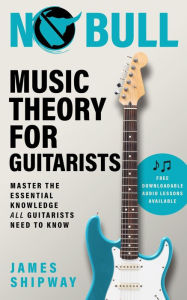 Title: No Bull Music Theory for Guitarists, Author: James Shipway