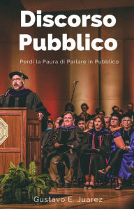 Title: Discorso Pubblico Perdi la Paura di Parlare in Pubblico, Author: gustavo espinosa juarez