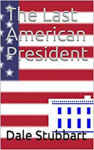 Title: The Last American President, Author: Dale Stubbart
