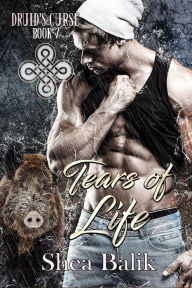 Title: Tears of Life (Druid's Curse, #7), Author: Shea Balik