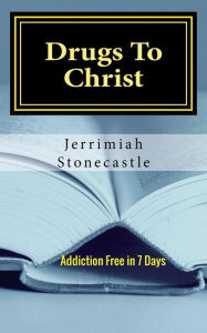 Title: Drugs to Christ, Author: Jerrimiah Stonecastle
