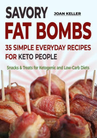 Title: Savory Fat Bombs: 35 Simple Everyday Recipes for Keto People (Snacks & Treats for Ketogenic and Low-Carb Diets), Author: Joan Keller