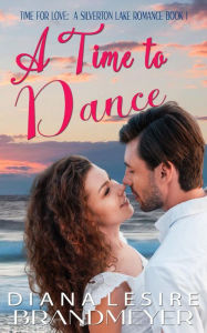 Title: A Time to Dance (Silverton Lake Romance, #1), Author: Diana Lesire Brandmeyer