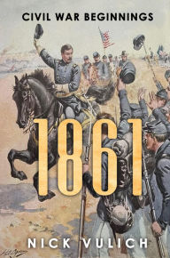 Title: 1861: Civil War Beginnings (Civil War Year By Year, #1), Author: Nick Vulich