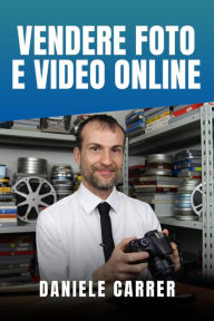 Title: Vendere foto e video online, Author: Daniele Carrer