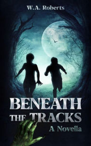 Title: Beneath The Tracks, Author: W.A. Roberts