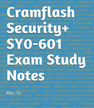 Title: Cramflash Security+ SY0-601 Exam Study Notes, Author: Mike Yu