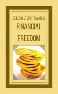 Title: Golden Steps Towards Financial Freedom, Author: MENTES LIBRES