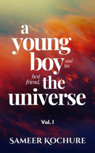 Title: A Young Boy And His Best Friend, The Universe. Vol. I (The Good Universe Series, #1), Author: Sameer Kochure