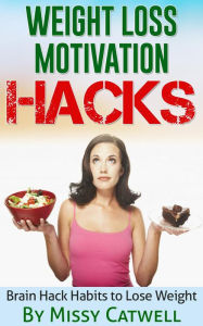 Title: Weight Loss Motivation Hacks - Brain Training to Really Burn Calories, Lose Weight and Stay Healthy, Author: Missy Catwell