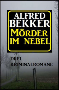 Title: Mörder im Nebel: Drei Kriminalromane, Author: Alfred Bekker