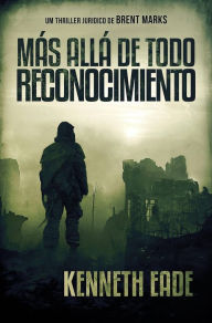 Title: Más allá de todo reconocimiento, Author: Kenneth Eade