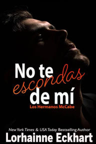 Title: No te escondas de mí (Los Hermanos McCabe, #4), Author: Lorhainne Eckhart