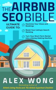 Title: The Airbnb SEO Bible: The Ultimate Guide to Maximize Your Views and Bookings, Boost Your Listing's Search Ranking, and Turn Your Short-Term Rental into a Money-Making Machine (Airbnb Superhost Blueprint, #3), Author: Alex Wong