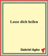 Title: Lasse dich heilen, Author: Gabriel Agbo