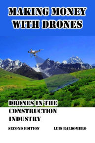 Title: Making Money With Drones, Drones in the Construction Industry. Second Edition., Author: Luis Baldomero Pariapaza Mamani