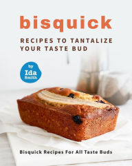 Title: Bisquick Recipes To Tantalize Your Taste Bud: Bisquick Recipes For All Taste Buds, Author: Ida Smith