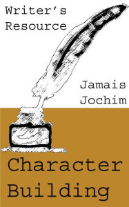 Title: Character Building (Writer's Resource), Author: Jamais Jochim