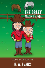 Title: The Crazy Magic Crystal (A ZOE BELLA BOOK -- BOOK#8), Author: B. W. Evans