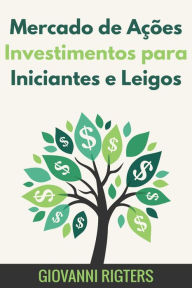 Title: Mercado de Ações Investimentos para Iniciantes e Leigos, Author: Giovanni Rigters