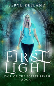 Title: First Light (Call of the Forest Realm, #1), Author: Beryl Kelland