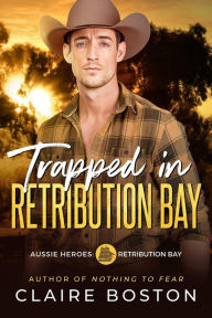 Title: Trapped in Retribution Bay (Aussie Heroes: Retribution Bay, #2), Author: Claire Boston