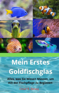 Title: Mein Erstes Goldfischglas Alles, was Sie Wissen Müssen, um mit der Fischpflege zu Beginnen, Author: gustavo espinosa juarez