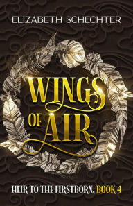 Title: Wings of Air (Heir to the Firstborn, #4), Author: Elizabeth Schechter