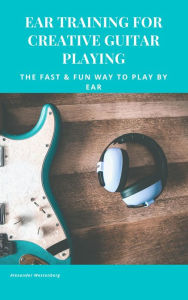 Title: Ear Training for Creative Guitar Playing, Author: Alexander Westenberg