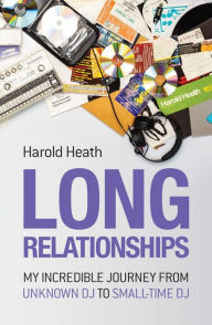 Title: Long Relationships: My Incredible Journey From Unknown DJ to Small-time DJ, Author: Harold Heath