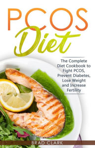 Title: PCOS Diet: The Complete Guide to Fight PCOS, Prevent Diabetes, Lose Weight and Increase Fertility, Author: Brad Clark