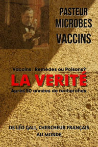 Title: Pasteur, Microbes, Vaccins, la Vérité, Author: Leo Gali